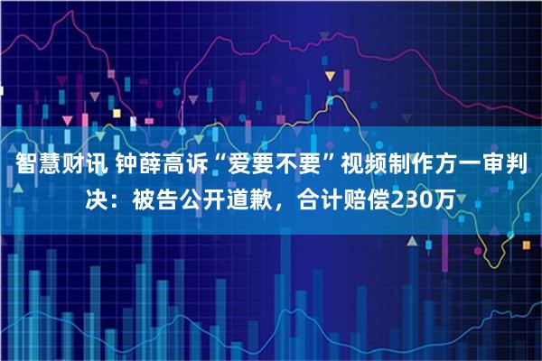 智慧财讯 钟薛高诉“爱要不要”视频制作方一审判决：被告公开道歉，合计赔偿230万