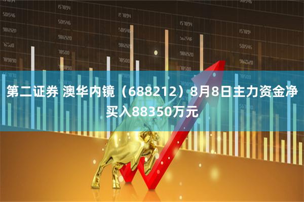 第二证券 澳华内镜（688212）8月8日主力资金净买入88350万元